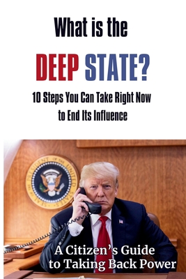 What Is the Deep State? 10 Steps You Can Take Right Now to End Its Influence: A Citizen's Guide to Taking Back Power - Hart, Karen