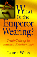 What Is the Emperor Wearing?: Truth-Telling in Business Relationships