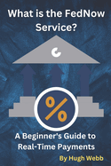 What is the FedNow Service?: A Beginner's Guide to Real-Time Payments