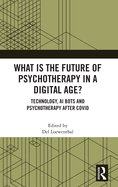 What Is the Future of Psychotherapy in a Digital Age?: Technology, AI Bots and Psychotherapy After Covid