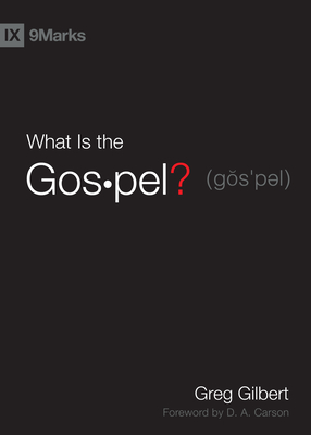What Is the Gospel? - Gilbert, Greg, and Carson, D A (Foreword by)