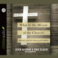 What Is the Mission of the Church?: Making Sense of Social Justice, Shalom and the Great Commission