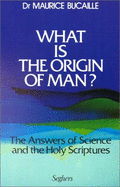 What is the Origin of Man?: Answers of Science and the Holy Scriptures - Bucaille, Maurice, and Pannell, Alastair D. (Translated by)
