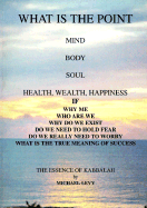 What is the Point: Mind, Body, Soul, Health, Wealth, Happiness