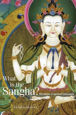 What Is the Sangha?: The Nature of Spiritual Community - Sangharakshita