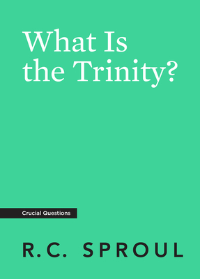 What Is the Trinity? - Sproul, R C