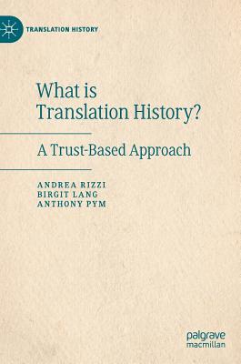 What Is Translation History?: A Trust-Based Approach - Rizzi, Andrea, and Lang, Birgit, and Pym, Anthony