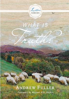 What is Truth? - Fuller, Andrew, and Haykin, Michael A G