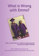 What Is Wrong with Emma?: When a child's friend or relative is diagnosed with Juvenile Huntington's disease