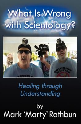 What Is Wrong With Scientology?: Healing through Understanding - Rathbun, Mark 'Marty'