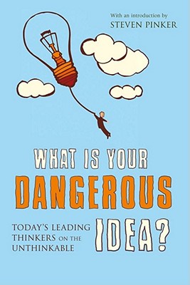 What is Your Dangerous Idea?: Today's Leading Thinkers on the Unthinkable - Brockman, John (Editor)