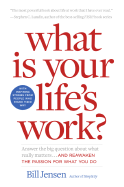 What Is Your Life's Work?: Answer the Big Question about What Really Matters...and Reawaken the Passion for What You Do
