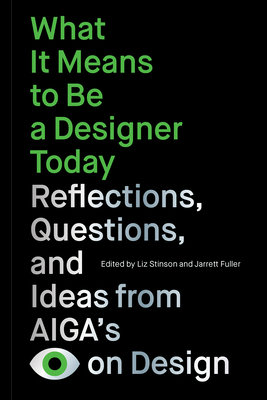 What It Means to Be a Designer Today: Reflections, Questions, and Ideas from Aiga's Eye on Design - Stinson, Liz (Editor), and Fuller, Jarrett (Editor), and Drumm, Perrin (Foreword by)
