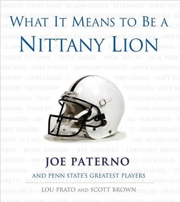 What It Means to Be a Nittany Lion - Prato, Lou (Editor), and Brown, Scott (Editor), and Paterno, Joe (Contributions by)