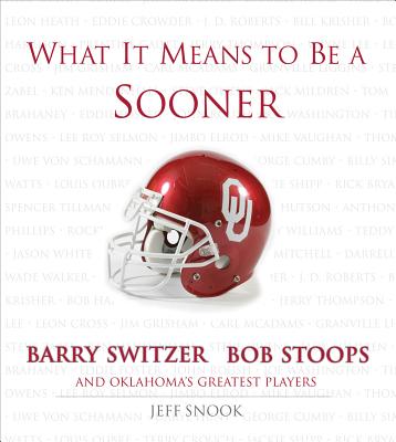 What It Means to Be a Sooner: Barry Switzer, Bob Stoops and Oklahoma's Greatest Players - Snook, Jeff, and Switzer, Barry (Foreword by), and Stoops, Bob (Foreword by)