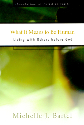 What It Means to Be Human: Living with Others Before God - Bartel, Michelle J