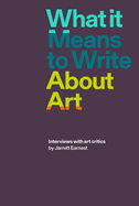 What It Means to Write about Art: Interviews with Art Critics