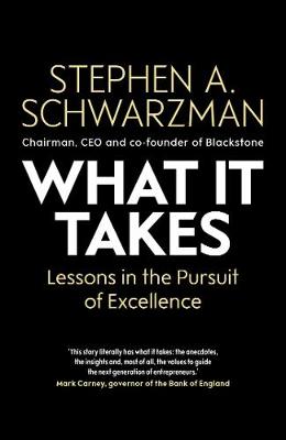 What It Takes: Lessons in the Pursuit of Excellence - Schwarzman, Stephen A.