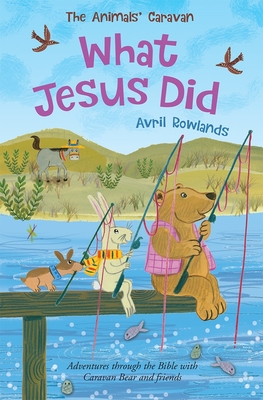 What Jesus Did: Adventures through the Bible with Caravan Bear and friends - Rowlands, Avril