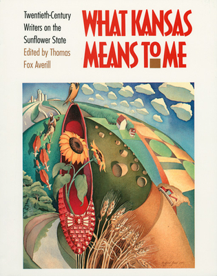 What Kansas Means to Me: Twentieth-Century Writers on the Sunflower State - Averill, Thomas Fox (Editor)