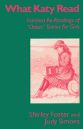 What Katy Read: Feminist Re-Readings of 'Classic' Stories for Girls