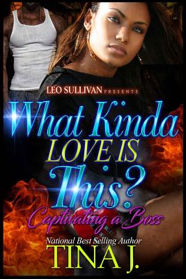 What Kind Of Love Is This?: Captivating A Boss - J, Tina