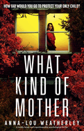 What Kind of Mother: A totally twisty and unputdownable psychological thriller