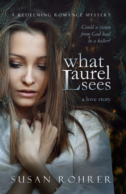 What Laurel Sees: a love story - Rohrer, Susan