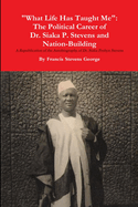 "What Life Has Taught Me": The Political Career of Dr. Siaka Probyn Stevens and Nation Building. A Republication of the Autobiography of Siaka Stevens