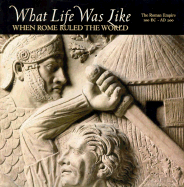 What Life Was Like When Rome Ruled the World - Time-Life Books