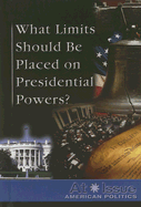 What Limits Should Be Placed on Presidential Powers? - Roleff, Tamara L (Editor)