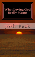 What Loving God Really Means: A Ministudy Ministry Book - Peck, Josh
