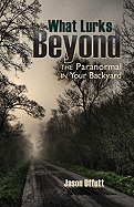 What Lurks Beyond: The Paranormal in Your Backyard