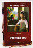 What Maisie Knew (1897) Novel by: Henry James (Original Classics)