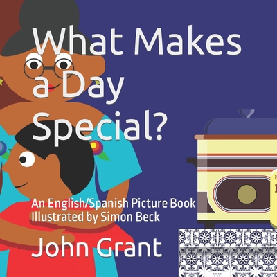 What Makes a Day Special?: An English/Spanish Picture Book Illustrated by Simon Beck - Grant, John