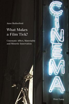 What Makes a Film Tick?: Cinematic Affect, Materiality and Mimetic Innervation - McGregor, Andrew (Editor), and Met, Philippe (Editor), and Rutherford, Anne