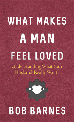 What Makes a Man Feel Loved - Barnes, Bob