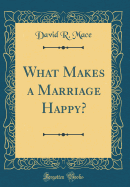 What Makes a Marriage Happy? (Classic Reprint)