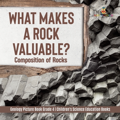 What Makes a Rock Valuable?: Composition of Rocks Geology Picture Book Grade 4 Children's Science Education Books - Baby Professor