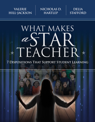 What Makes a Star Teacher: 7 Dispositions That Support Student Learning - Hill-Jackson, Valerie, and Hartlep, Nicholas D, and Stafford, Delia