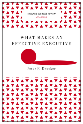What Makes an Effective Executive (Harvard Business Review Classics) - Drucker, Peter F