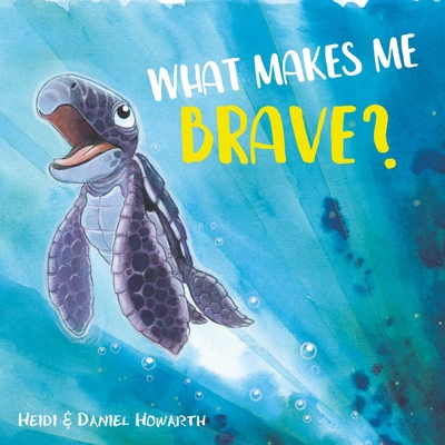 What Makes Me Brave? - Howarth, Heidi, and Howarth, Daniel