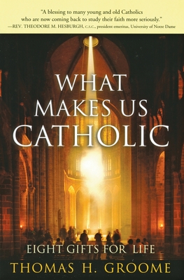 What Makes Us Catholic: Eight Gifts for Life - Groome, Thomas H