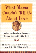 What Mama Couldn't Tell Us about Love: Healing the Emotional Legacy of Slavery, Celebrating Our Light - Richardson, Brenda (Prologue by), and Wade, Brenda, Dr.