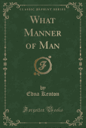 What Manner of Man (Classic Reprint)