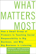 What Matters Most: How a Small Group of Pioneers Is Teaching Social Responsibility to Big Business, and Why Big Business Is Listening - Hollender, Jeffrey, and Fenichell, Stephen