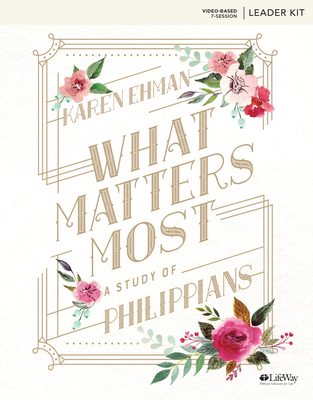 What Matters Most - Leader Kit: A Study of Philippians - Ehman, Karen