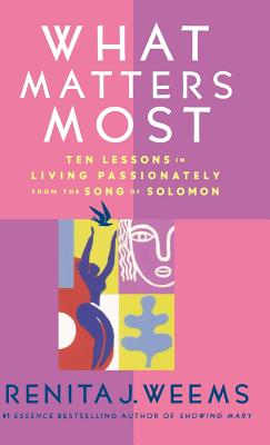 What Matters Most: Ten Lessons in Living Passionately from the Song of Solomon - Weems, Renita J