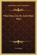 What Men Live By And Other Tales