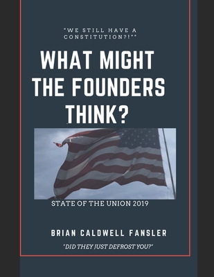 What Might The Founders Think? State of the Union 2019 - Fansler, Brian Caldwell